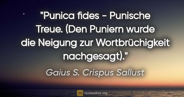 Gaius S. Crispus Sallust Zitat: "Punica fides - Punische Treue. (Den Puniern wurde die Neigung..."