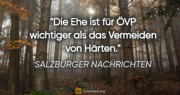 SALZBURGER NACHRICHTEN Zitat: "Die Ehe ist für ÖVP wichtiger als das Vermeiden von Härten."