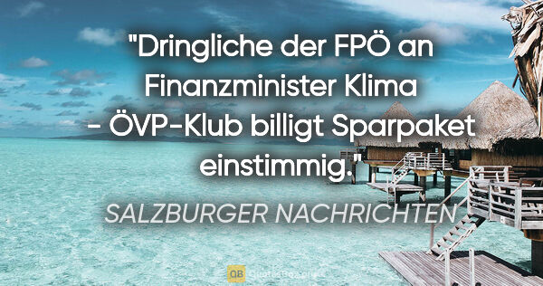 SALZBURGER NACHRICHTEN Zitat: "Dringliche der FPÖ an Finanzminister Klima - ÖVP-Klub billigt..."