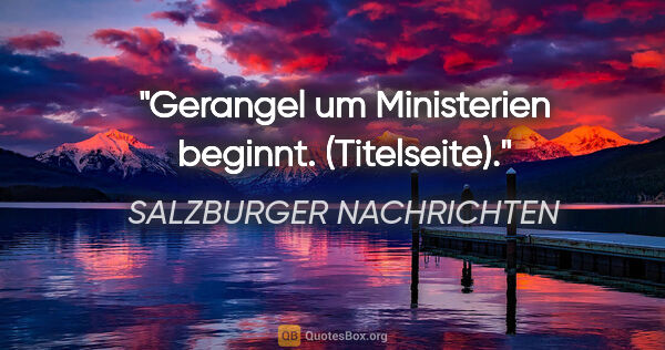 SALZBURGER NACHRICHTEN Zitat: "Gerangel um Ministerien beginnt. (Titelseite)."