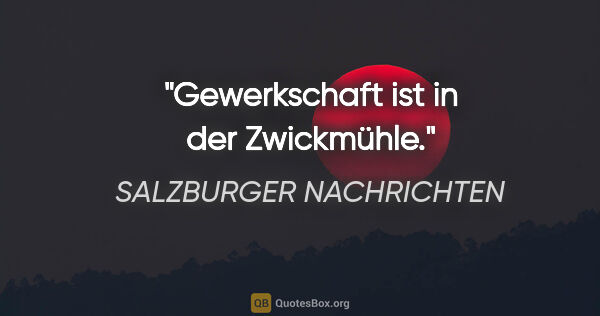 SALZBURGER NACHRICHTEN Zitat: "Gewerkschaft ist in der Zwickmühle."