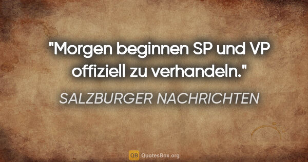 SALZBURGER NACHRICHTEN Zitat: "Morgen beginnen SP und VP offiziell zu verhandeln."