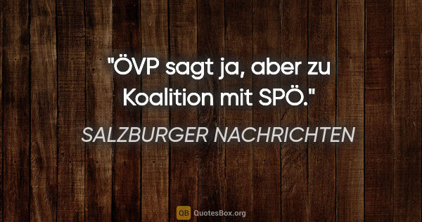 SALZBURGER NACHRICHTEN Zitat: "ÖVP sagt "ja, aber" zu Koalition mit SPÖ."