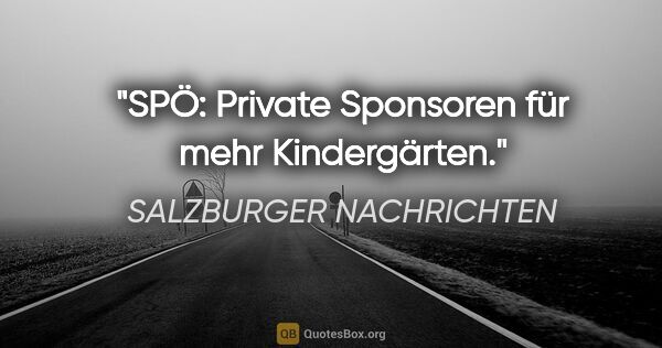 SALZBURGER NACHRICHTEN Zitat: "SPÖ: Private Sponsoren für mehr Kindergärten."