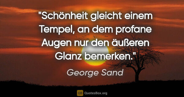 George Sand Zitat: "Schönheit gleicht einem Tempel, an dem profane Augen nur den..."