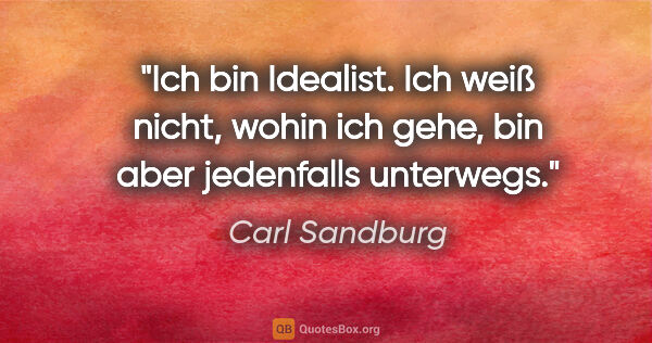 Carl Sandburg Zitat: "Ich bin Idealist. Ich weiß nicht, wohin ich gehe, bin aber..."