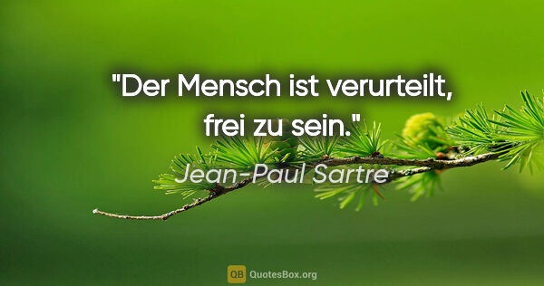 Jean-Paul Sartre Zitat: "Der Mensch ist verurteilt, frei zu sein."