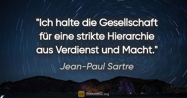 Jean-Paul Sartre Zitat: "Ich halte die Gesellschaft für eine strikte Hierarchie aus..."