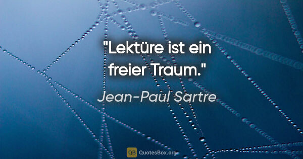 Jean-Paul Sartre Zitat: "Lektüre ist ein freier Traum."