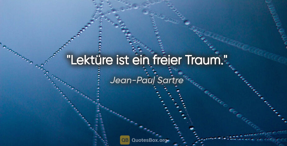 Jean-Paul Sartre Zitat: "Lektüre ist ein freier Traum."