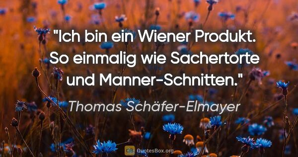 Thomas Schäfer-Elmayer Zitat: "Ich bin ein Wiener Produkt. So einmalig wie Sachertorte und..."