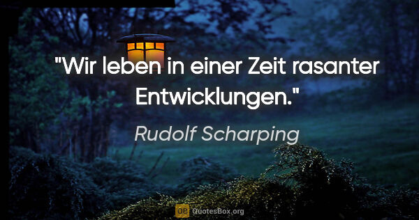 Rudolf Scharping Zitat: "Wir leben in einer Zeit rasanter Entwicklungen."