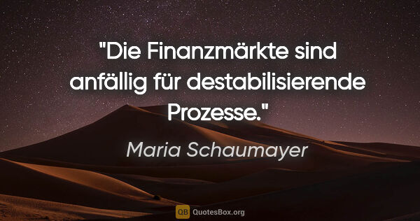 Maria Schaumayer Zitat: "Die Finanzmärkte sind anfällig für destabilisierende Prozesse."
