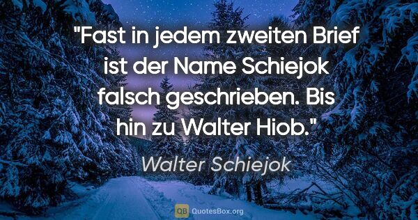 Walter Schiejok Zitat: "Fast in jedem zweiten Brief ist der Name Schiejok falsch..."