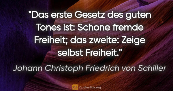 Johann Christoph Friedrich von Schiller Zitat: "Das erste Gesetz des guten Tones ist: Schone fremde Freiheit;..."