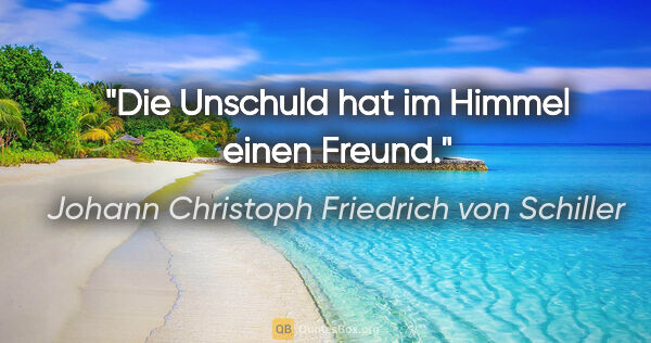 Johann Christoph Friedrich von Schiller Zitat: "Die Unschuld hat im Himmel einen Freund."