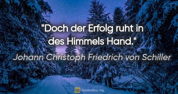Johann Christoph Friedrich von Schiller Zitat: "Doch der Erfolg ruht in des Himmels Hand."