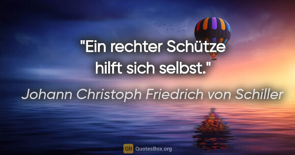 Johann Christoph Friedrich von Schiller Zitat: "Ein rechter Schütze hilft sich selbst."
