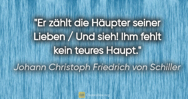 Johann Christoph Friedrich von Schiller Zitat: "Er zählt die Häupter seiner Lieben / Und sieh! Ihm fehlt kein..."