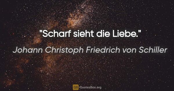 Johann Christoph Friedrich von Schiller Zitat: "Scharf sieht die Liebe."