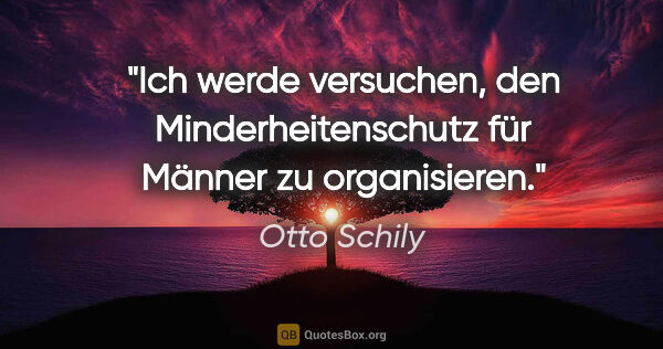 Otto Schily Zitat: "Ich werde versuchen, den Minderheitenschutz für Männer zu..."