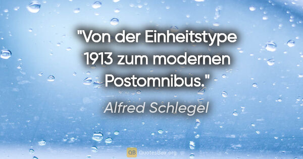 Alfred Schlegel Zitat: "Von der Einheitstype 1913 zum modernen Postomnibus."