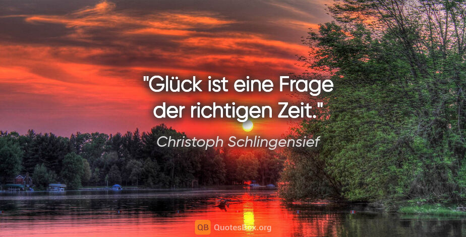 Christoph Schlingensief Zitat: "Glück ist eine Frage der richtigen Zeit."