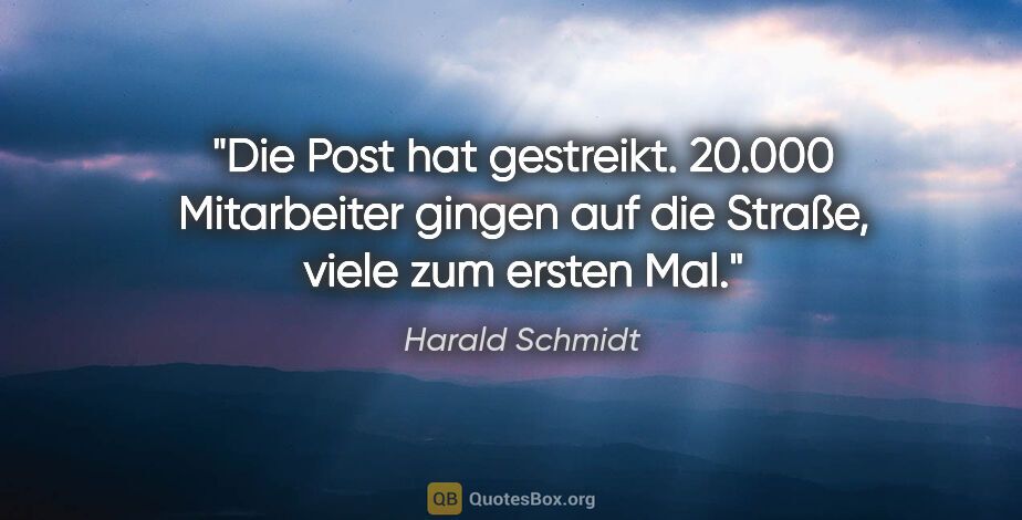 Harald Schmidt Zitat: "Die Post hat gestreikt. 20.000 Mitarbeiter gingen auf die..."