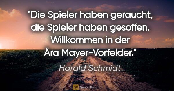 Harald Schmidt Zitat: "Die Spieler haben geraucht, die Spieler haben gesoffen...."