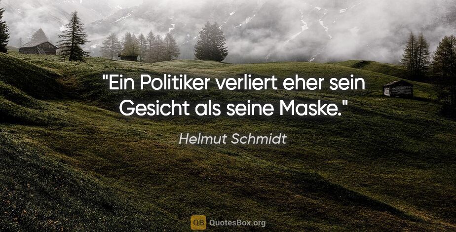 Helmut Schmidt Zitat: "Ein Politiker verliert eher sein Gesicht als seine Maske."