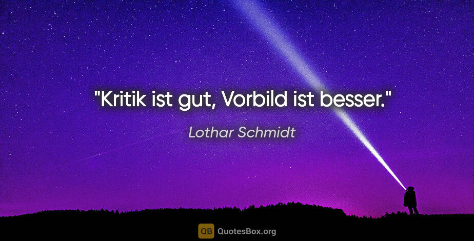 Lothar Schmidt Zitat: "Kritik ist gut, Vorbild ist besser."