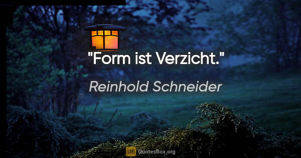 Reinhold Schneider Zitat: "Form ist Verzicht."
