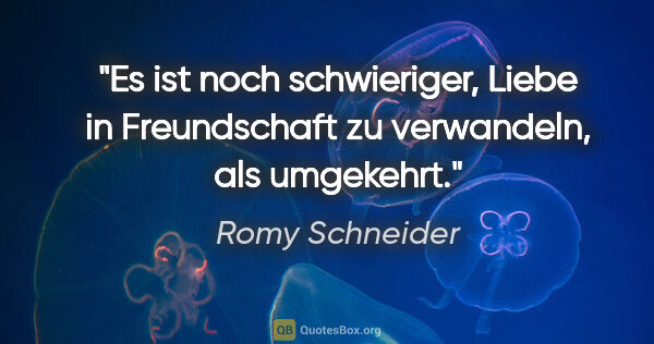 Romy Schneider Zitat: "Es ist noch schwieriger, Liebe in Freundschaft zu verwandeln,..."