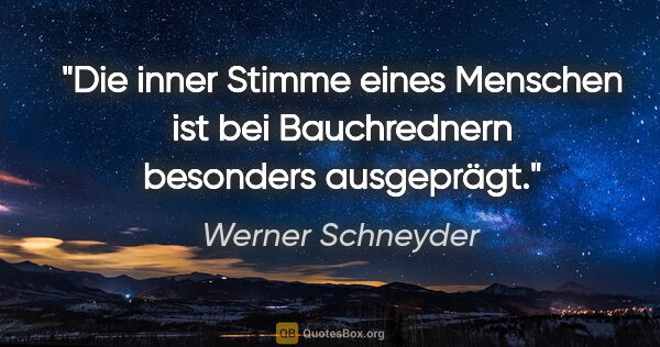 Werner Schneyder Zitat: "Die inner Stimme eines Menschen ist bei Bauchrednern besonders..."