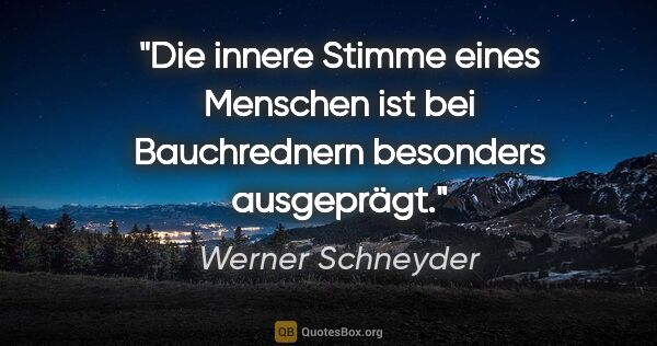 Werner Schneyder Zitat: "Die innere Stimme eines Menschen ist bei Bauchrednern..."