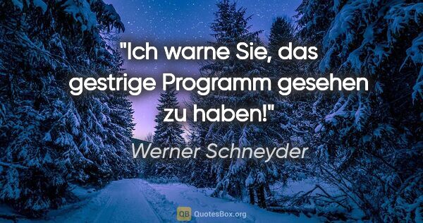 Werner Schneyder Zitat: "Ich warne Sie, das gestrige Programm gesehen zu haben!"