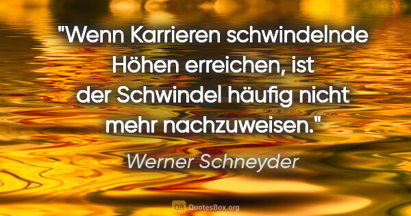 Werner Schneyder Zitat: "Wenn Karrieren schwindelnde Höhen erreichen, ist der Schwindel..."