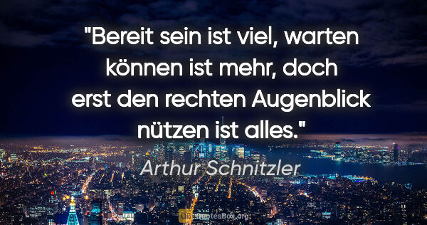 Arthur Schnitzler Zitat: "Bereit sein ist viel, warten können ist mehr, doch erst den..."