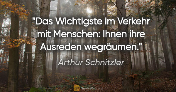 Arthur Schnitzler Zitat: "Das Wichtigste im Verkehr mit Menschen: Ihnen ihre Ausreden..."