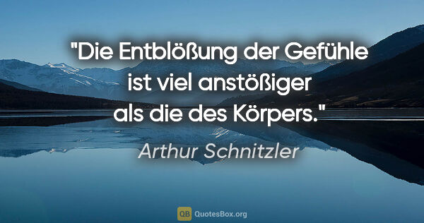 Arthur Schnitzler Zitat: "Die Entblößung der Gefühle ist viel anstößiger als die des..."