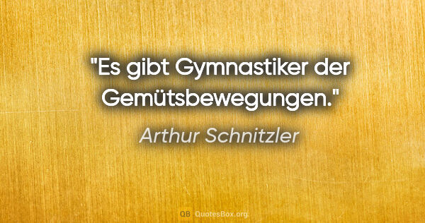 Arthur Schnitzler Zitat: "Es gibt Gymnastiker der Gemütsbewegungen."