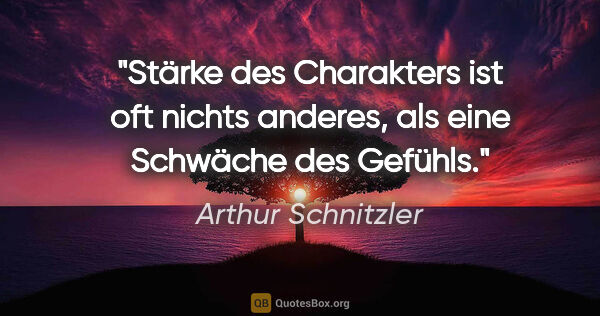 Arthur Schnitzler Zitat: "Stärke des Charakters ist oft nichts anderes, als eine..."