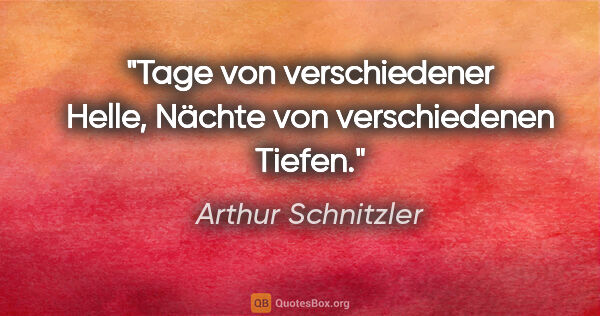 Arthur Schnitzler Zitat: "Tage von verschiedener Helle, Nächte von verschiedenen Tiefen."
