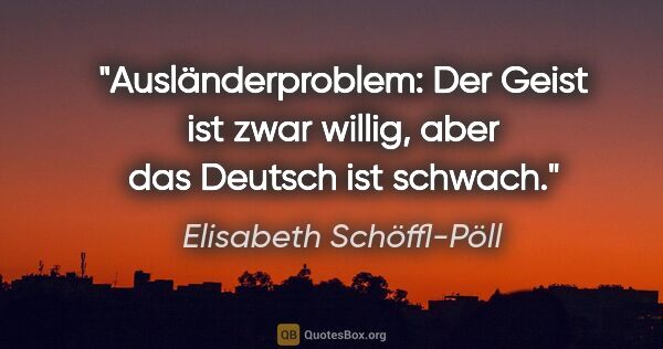 Elisabeth Schöffl-Pöll Zitat: "Ausländerproblem: Der Geist ist zwar willig, aber das Deutsch..."