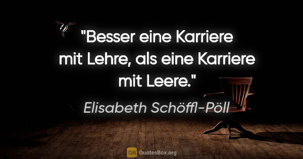 Elisabeth Schöffl-Pöll Zitat: "Besser eine Karriere mit Lehre, als eine Karriere mit Leere."