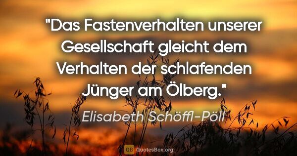Elisabeth Schöffl-Pöll Zitat: "Das Fastenverhalten unserer Gesellschaft gleicht dem Verhalten..."