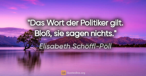 Elisabeth Schöffl-Pöll Zitat: "Das Wort der Politiker gilt. Bloß, sie sagen nichts."