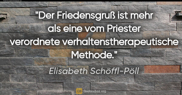 Elisabeth Schöffl-Pöll Zitat: "Der Friedensgruß ist mehr als eine vom Priester verordnete..."