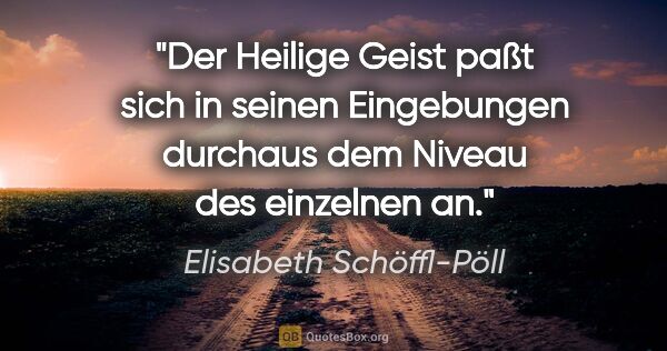 Elisabeth Schöffl-Pöll Zitat: "Der Heilige Geist paßt sich in seinen Eingebungen durchaus dem..."