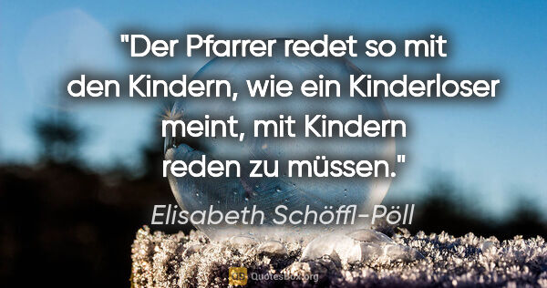 Elisabeth Schöffl-Pöll Zitat: "Der Pfarrer redet so mit den Kindern, wie ein Kinderloser..."